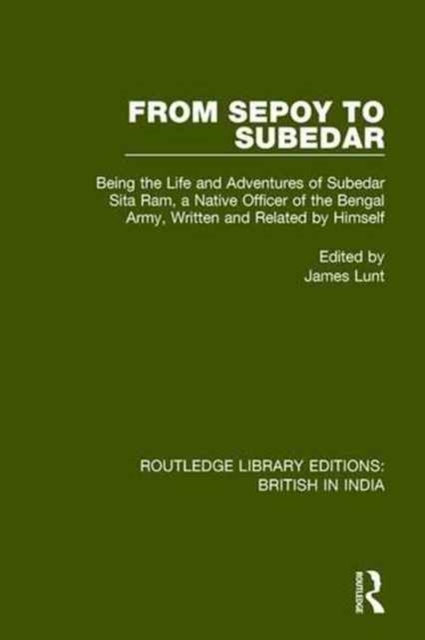 From Sepoy to Subedar : Being the Life and Adventures of Subedar Sita Ram, a Native Officer of the Bengal Army, Written and Related by Himself, Hardback Book