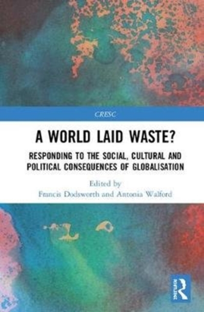 A World Laid Waste? : Responding to the Social, Cultural and Political Consequences of Globalisation, Hardback Book