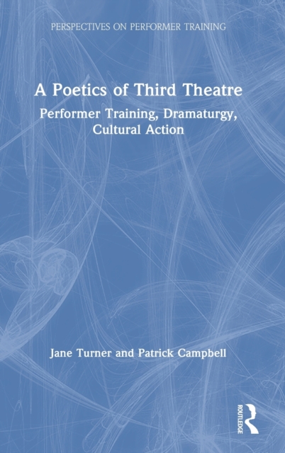 A Poetics of Third Theatre : Performer Training, Dramaturgy, Cultural Action, Hardback Book