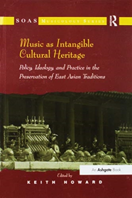 Music as Intangible Cultural Heritage : Policy, Ideology, and Practice in the Preservation of East Asian Traditions, Paperback / softback Book