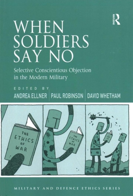 When Soldiers Say No : Selective Conscientious Objection in the Modern Military, Paperback / softback Book