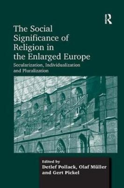 The Social Significance of Religion in the Enlarged Europe : Secularization, Individualization and Pluralization, Paperback / softback Book