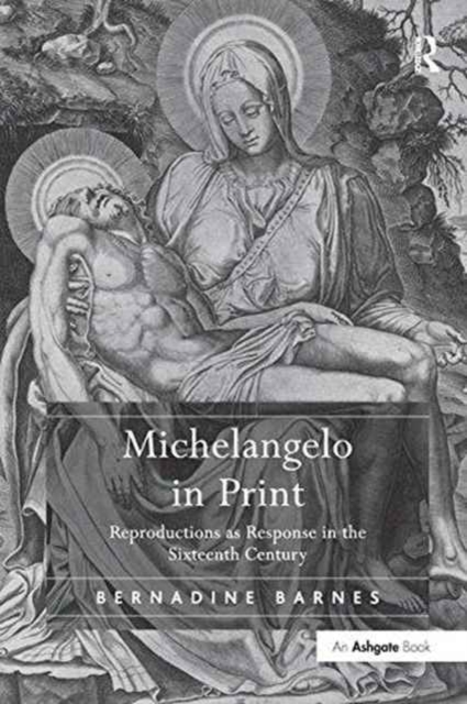 Michelangelo in Print : Reproductions as Response in the Sixteenth Century, Paperback / softback Book