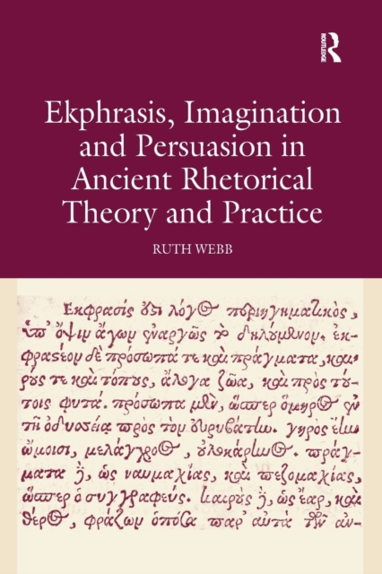 Ekphrasis, Imagination and Persuasion in Ancient Rhetorical Theory and Practice, Paperback / softback Book
