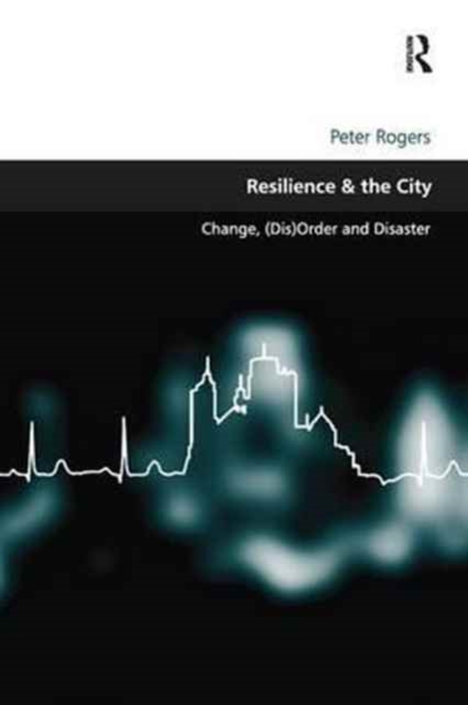 Resilience & the City : Change, (Dis)Order and Disaster, Paperback / softback Book