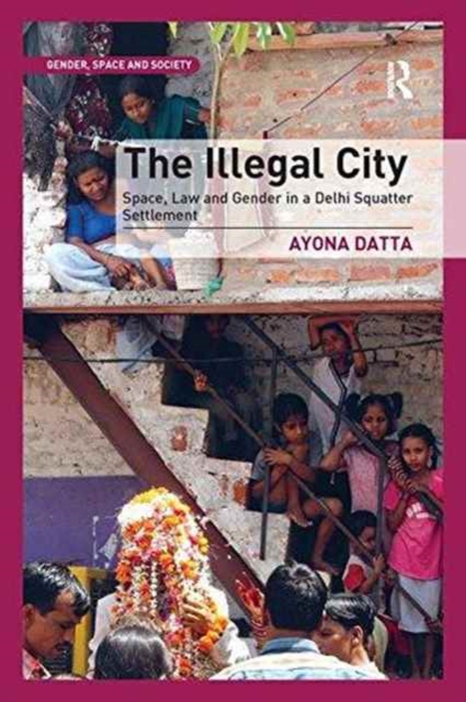 The Illegal City : Space, Law and Gender in a Delhi Squatter Settlement, Paperback / softback Book