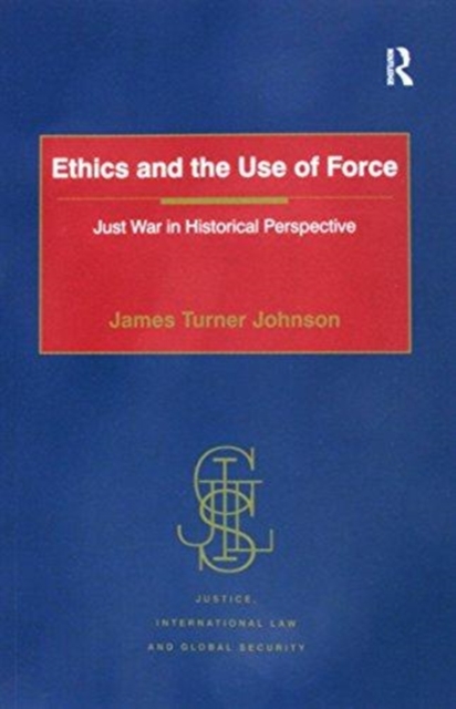 Ethics and the Use of Force : Just War in Historical Perspective, Paperback / softback Book
