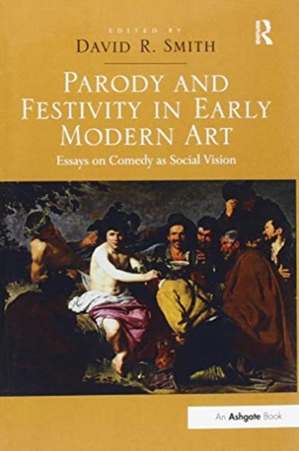 Parody and Festivity in Early Modern Art : Essays on Comedy as Social Vision, Paperback / softback Book