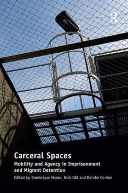 Carceral Spaces : Mobility and Agency in Imprisonment and Migrant Detention, Paperback / softback Book