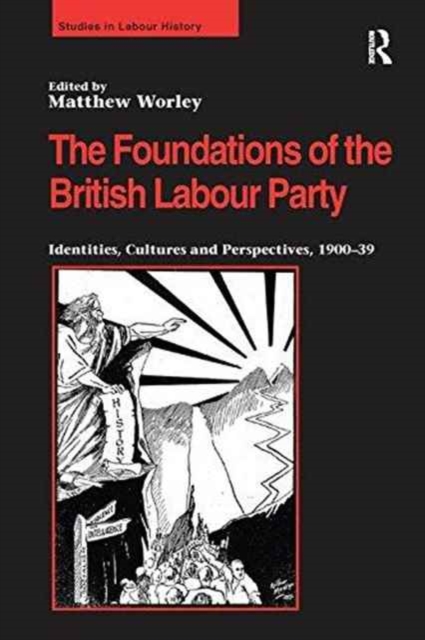 The Foundations of the British Labour Party : Identities, Cultures and Perspectives, 1900-39, Paperback / softback Book