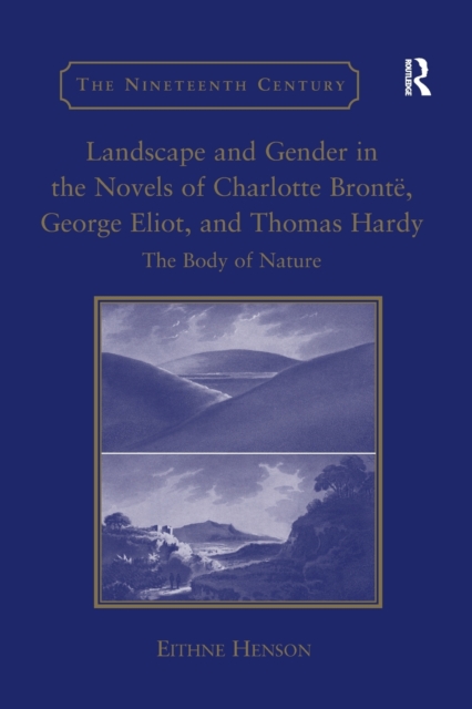 Landscape and Gender in the Novels of Charlotte Bronte, George Eliot, and Thomas Hardy : The Body of Nature, Paperback / softback Book