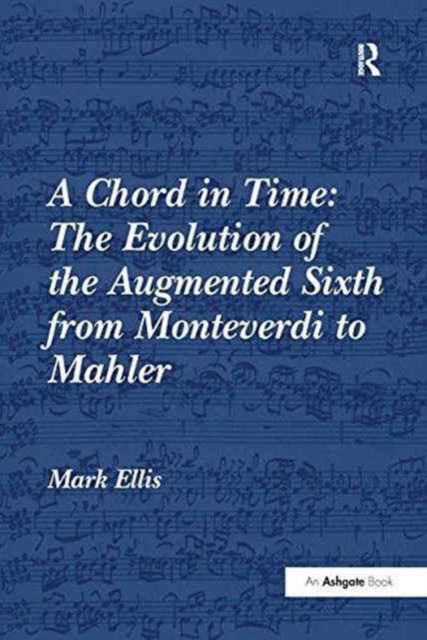 A Chord in Time: The Evolution of the Augmented Sixth from Monteverdi to Mahler, Paperback / softback Book