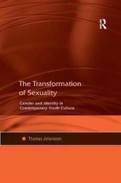The Transformation of Sexuality : Gender and Identity in Contemporary Youth Culture, Paperback / softback Book