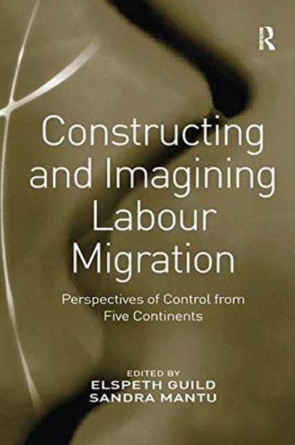 Constructing and Imagining Labour Migration : Perspectives of Control from Five Continents, Paperback / softback Book
