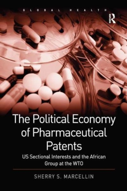 The Political Economy of Pharmaceutical Patents : US Sectional Interests and the African Group at the WTO, Paperback / softback Book