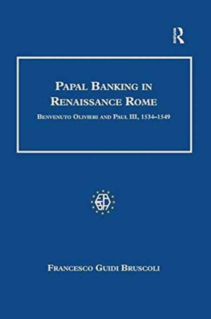 Papal Banking in Renaissance Rome : Benvenuto Olivieri and Paul III, 1534-1549, Paperback / softback Book