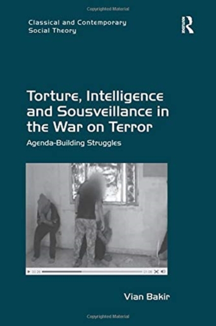 Torture, Intelligence and Sousveillance in the War on Terror : Agenda-Building Struggles, Paperback / softback Book
