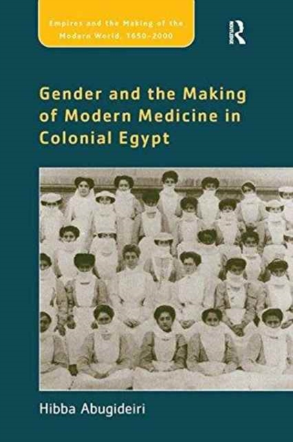 Gender and the Making of Modern Medicine in Colonial Egypt, Paperback / softback Book