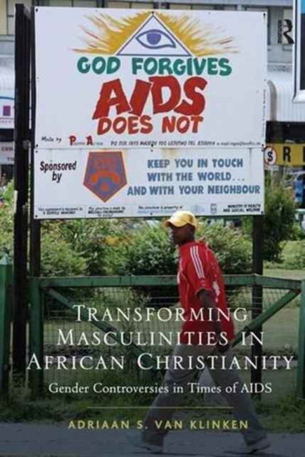 Transforming Masculinities in African Christianity : Gender Controversies in Times of AIDS, Paperback / softback Book
