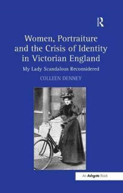 Women, Portraiture and the Crisis of Identity in Victorian England : My Lady Scandalous Reconsidered, Paperback / softback Book