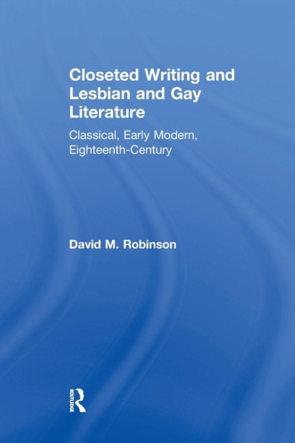 Closeted Writing and Lesbian and Gay Literature : Classical, Early Modern, Eighteenth-Century, Paperback / softback Book