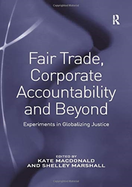 Fair Trade, Corporate Accountability and Beyond : Experiments in Globalizing Justice, Paperback / softback Book