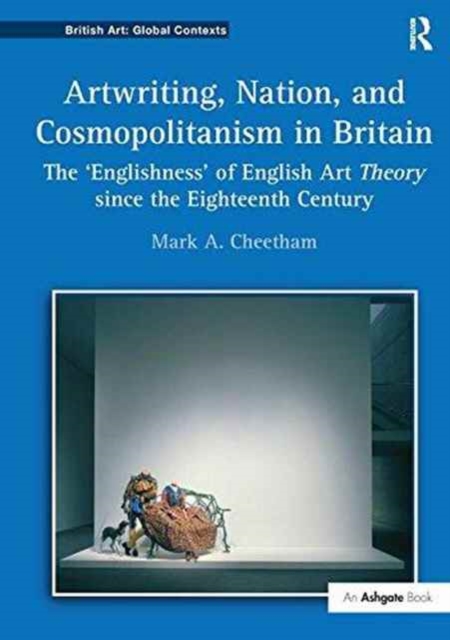 Artwriting, Nation, and Cosmopolitanism in Britain : The 'Englishness' of English Art Theory since the Eighteenth Century, Paperback / softback Book
