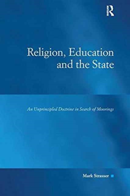Religion, Education and the State : An Unprincipled Doctrine in Search of Moorings, Paperback / softback Book