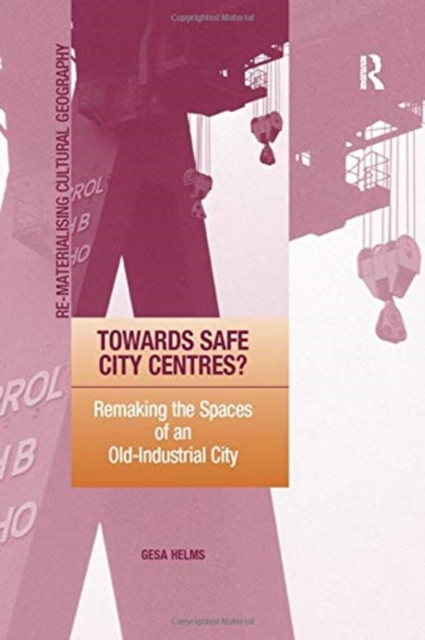 Towards Safe City Centres? : Remaking the Spaces of an Old-Industrial City, Paperback / softback Book