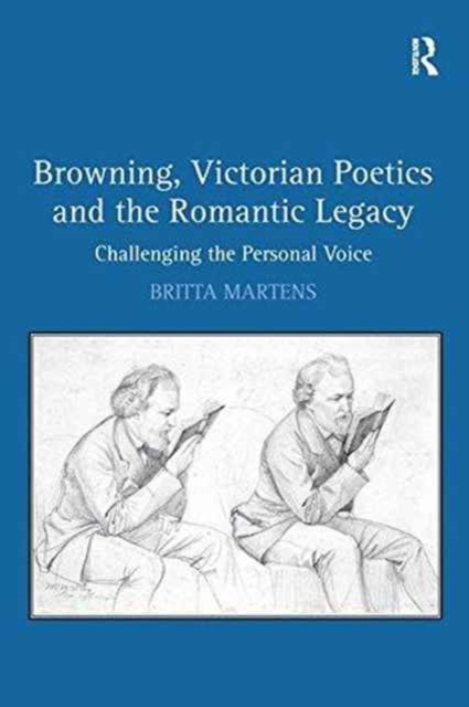Browning, Victorian Poetics and the Romantic Legacy : Challenging the Personal Voice, Paperback / softback Book