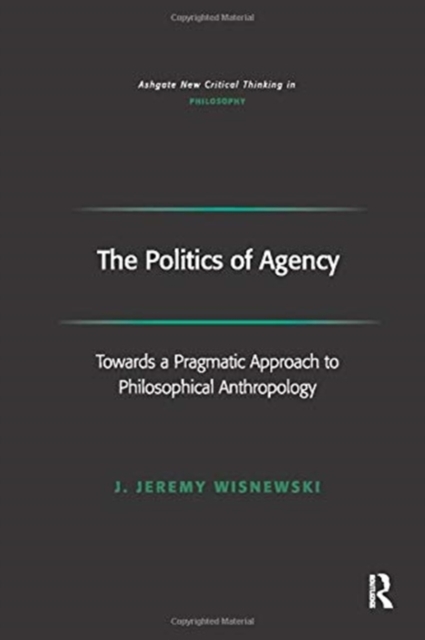 The Politics of Agency : Toward a Pragmatic Approach to Philosophical Anthropology, Paperback / softback Book