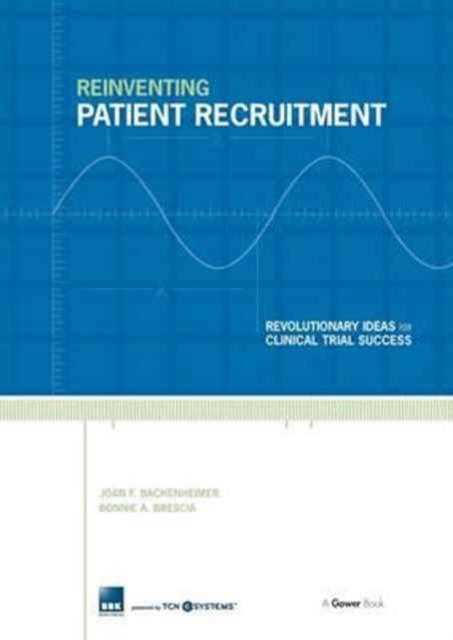 Reinventing Patient Recruitment : Revolutionary Ideas for Clinical Trial Success, Paperback / softback Book