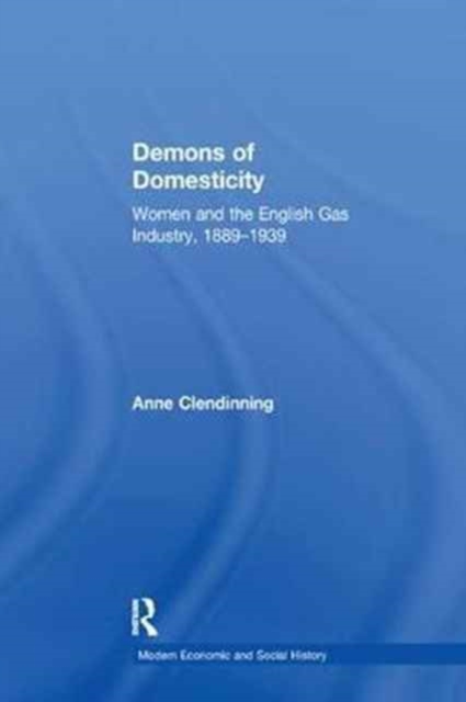 Demons of Domesticity : Women and the English Gas Industry, 1889-1939, Paperback / softback Book