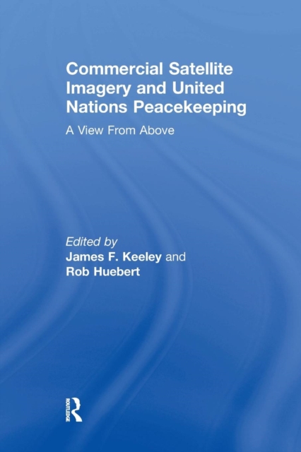 Commercial Satellite Imagery and United Nations Peacekeeping : A View From Above, Paperback / softback Book
