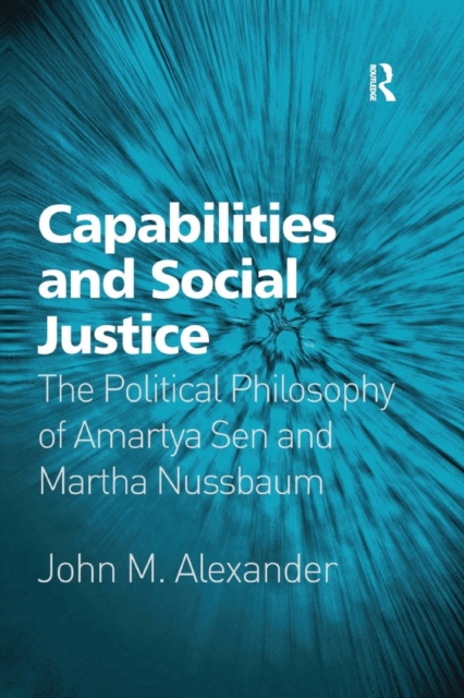 Capabilities and Social Justice : The Political Philosophy of Amartya Sen and Martha Nussbaum, Paperback / softback Book