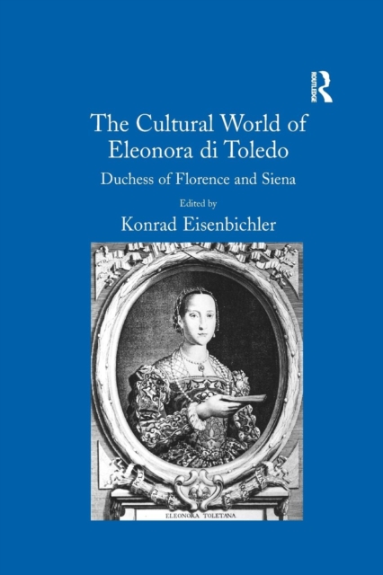 The Cultural World of Eleonora di Toledo : Duchess of Florence and Siena, Paperback / softback Book