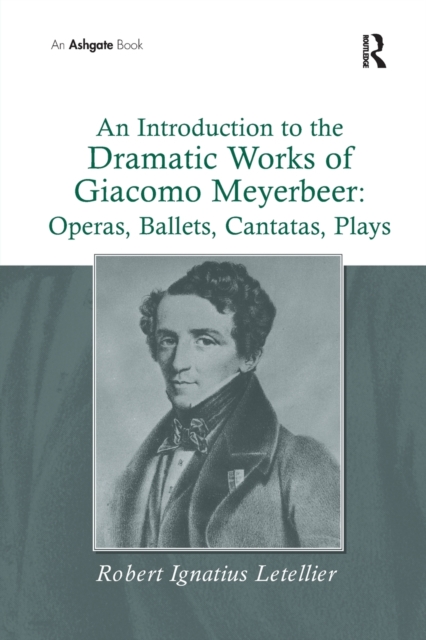 An Introduction to the Dramatic Works of Giacomo Meyerbeer: Operas, Ballets, Cantatas, Plays, Paperback / softback Book