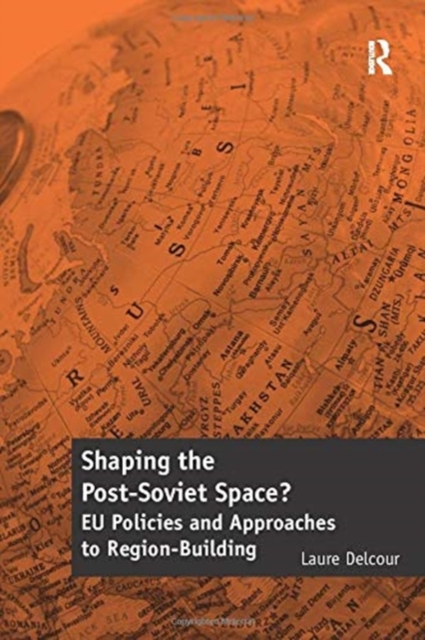 Shaping the Post-Soviet Space? : EU Policies and Approaches to Region-Building, Paperback / softback Book
