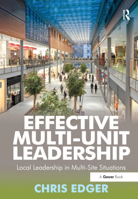 Effective Multi-Unit Leadership : Local Leadership in Multi-Site Situations, Paperback / softback Book