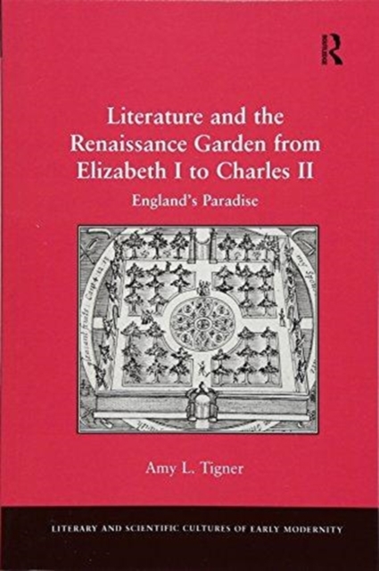 Literature and the Renaissance Garden from Elizabeth I to Charles II : England’s Paradise, Paperback / softback Book