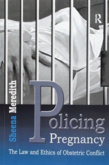 Policing Pregnancy : The Law and Ethics of Obstetric Conflict, Paperback / softback Book