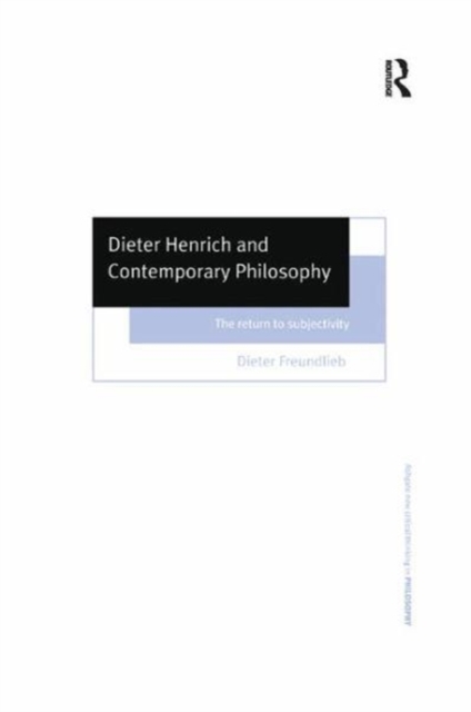Dieter Henrich and Contemporary Philosophy : The Return to Subjectivity, Paperback / softback Book