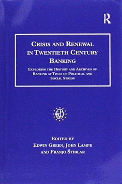 Crisis and Renewal in Twentieth Century Banking : Exploring the History and Archives of Banking at Times of Political and Social Stress, Paperback / softback Book