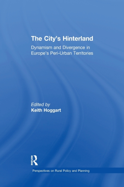 The City's Hinterland : Dynamism and Divergence in Europe's Peri-Urban Territories, Paperback / softback Book