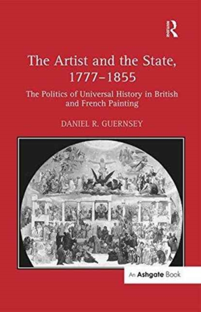 The Artist and the State, 1777–1855 : The Politics of Universal History in British and French Painting, Paperback / softback Book
