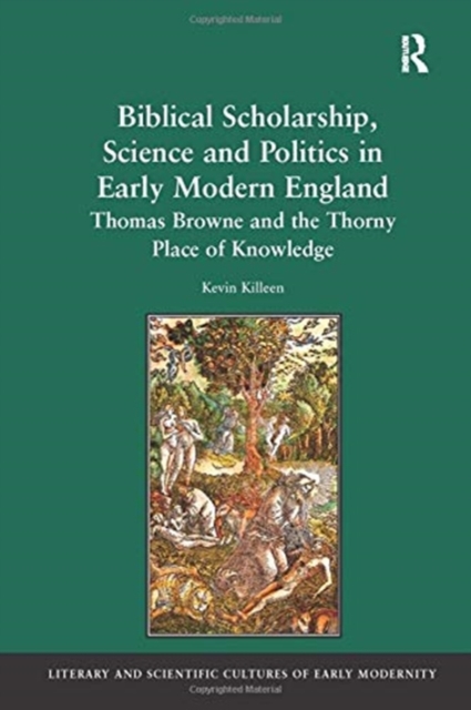 Biblical Scholarship, Science and Politics in Early Modern England : Thomas Browne and the Thorny Place of Knowledge, Paperback / softback Book