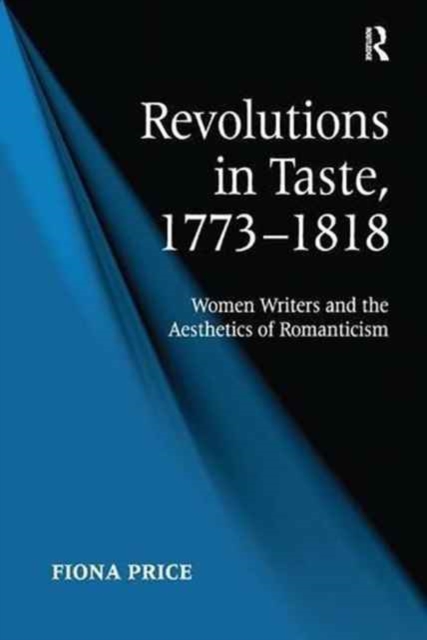 Revolutions in Taste, 1773–1818 : Women Writers and the Aesthetics of Romanticism, Paperback / softback Book