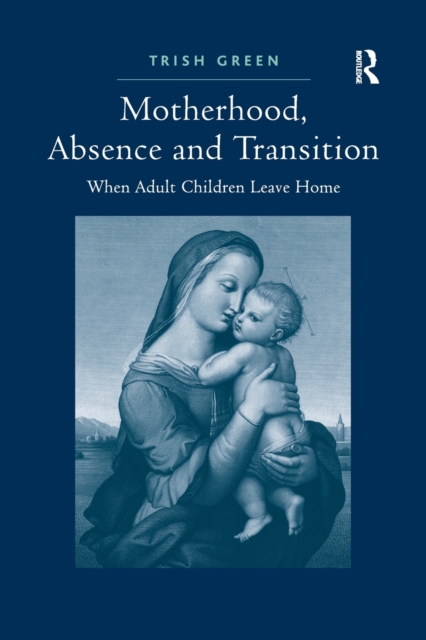 Motherhood, Absence and Transition : When Adult Children Leave Home, Paperback / softback Book