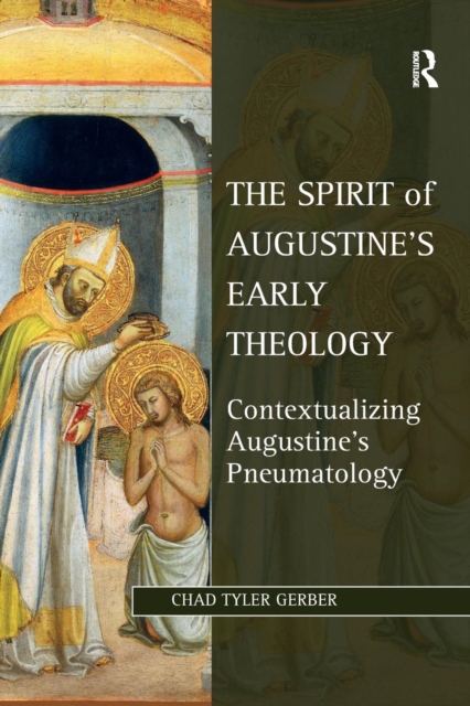 The Spirit of Augustine's Early Theology : Contextualizing Augustine's Pneumatology, Paperback / softback Book