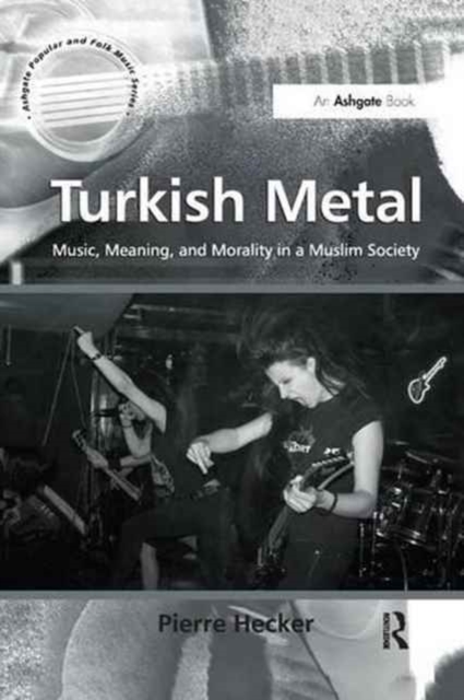 Turkish Metal : Music, Meaning, and Morality in a Muslim Society, Paperback / softback Book